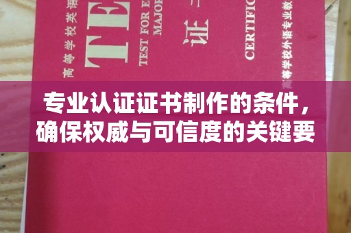 乐山专业认证证书制作的条件，确保权威与可信度的关键要素